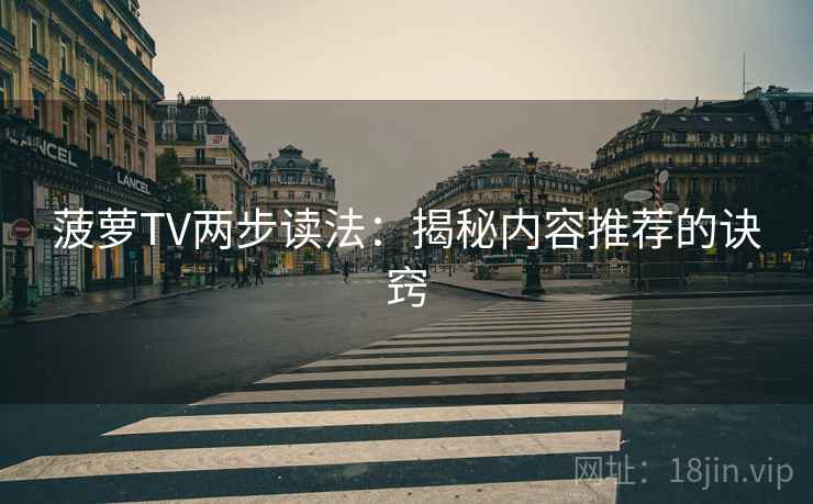 菠萝TV两步读法：揭秘内容推荐的诀窍
