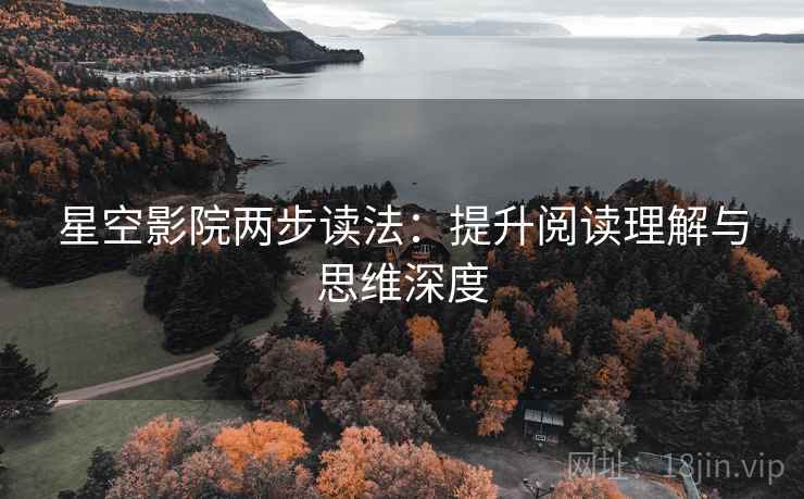 星空影院两步读法：提升阅读理解与思维深度  第1张