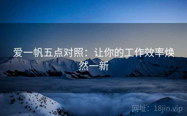 爱一帆五点对照:让你的工作效率焕然一新 第2张 爱一帆五点对照:让你的工作效率焕然一新 第2张
