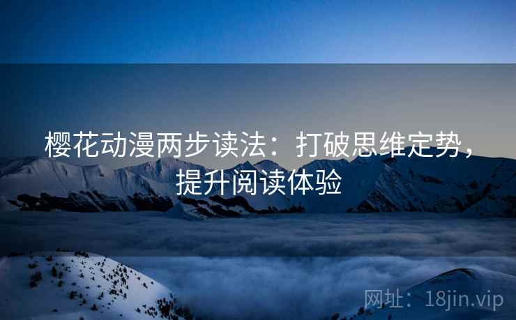 樱花动漫两步读法:打破思维定势,提升阅读体验