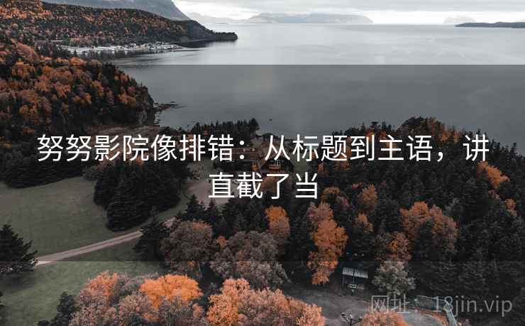 努努影院像排错:从标题到主语,讲直截了当 第1张 努努影院像排错:从标题到主语,讲直截了当 第1张